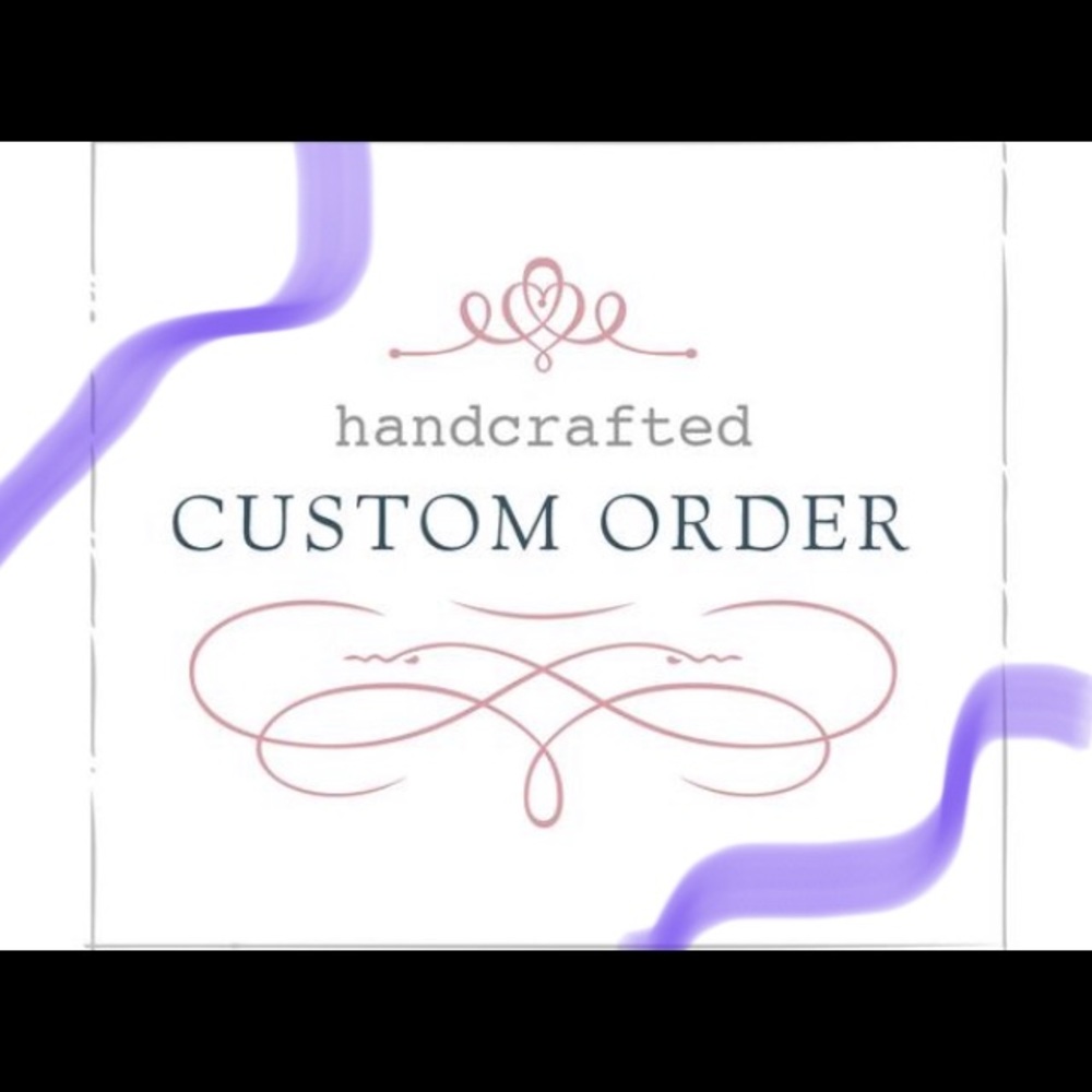 Custom Orders Available Send Comments